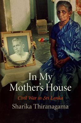 In My Mother's House: Civil War in Sri Lanka - Thiranagama, Sharika, and Obeyesekere, Gananath (Contributions by)