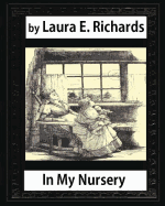 In My Nursery (1890), by Laura E. Richards (Children Classics-Illustrated)