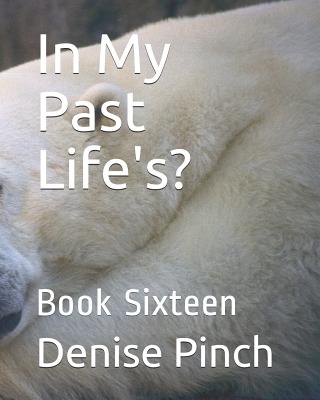 In My Past Life's?: Book Sixteen - Pinch, Denise M