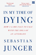 In My Time of Dying: How I Came Face to Face with the Idea of an Afterlife