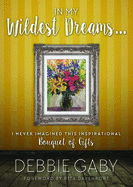 In My Wildest Dreams?: I never imagined this inspirational Bouquet of Gifts
