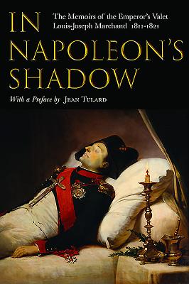 In Napoleon's Shadow: The Memoirs of Louis-Joseph Marchand, Valet and Friend of the Emperor 1811-1821 - Jones, Proctor Patterson