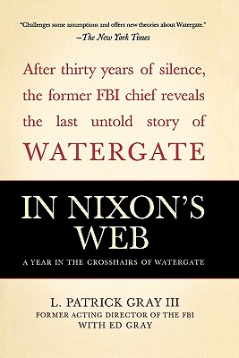 In Nixon's Web: A Year in the Crosshairs of Watergate - Gray, L Patrick, III, and Gray, Ed