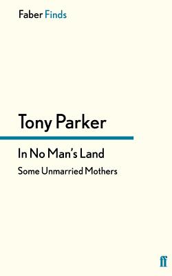 In No Man's Land: Some Unmarried Mothers - Parker, Tony
