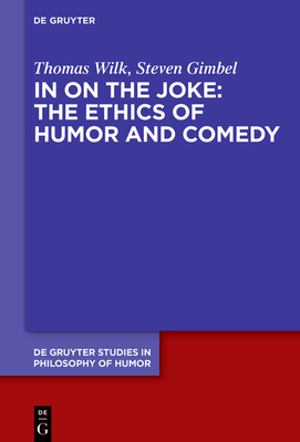 In on the Joke: The Ethics of Humor and Comedy - Wilk, Thomas, and Gimbel, Steven