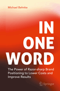 In One Word: The Power of Razor-sharp Brand Positioning to Lower Costs and Improve Results