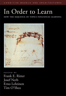 In Order to Learn: How the Sequence of Topics Influences Learning - Ritter, Frank E (Editor), and Nerb, Josef (Editor), and Lehtinen, Erno (Editor)