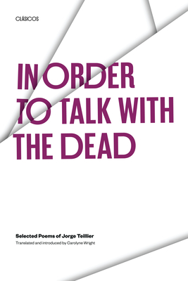 In Order to Talk with the Dead: Selected Poems of Jorge Teillier - Teillier, Jorge