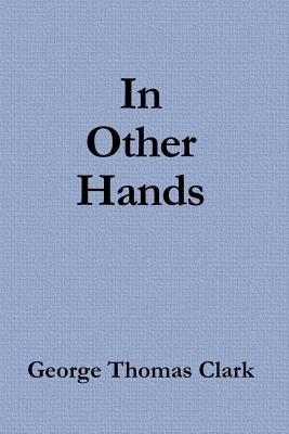 In Other Hands - Clark, George Thomas