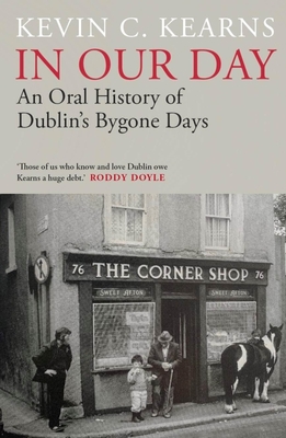 In Our Day: An Oral History of Dublin's Bygone Days - Kearns, Kevin C.