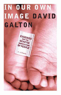 In Our Own Image: Eugenics and the Genetic Modification of People - Galton, David J.