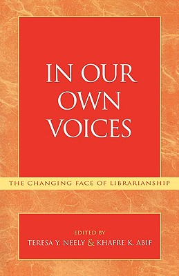 In Our Own Voices: The Changing Face of Librarianship - Neely, Teresa Y, and Abif, Khafre K