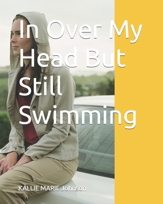 In Over My Head But Still Swimming - Coverdell, Kallie Marie
