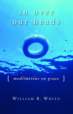 In Over Our Heads: Meditations on Grace - White, William R