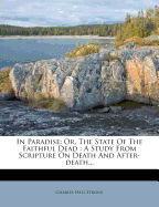 In Paradise: Or, the State of the Faithful Dead: A Study from Scripture on Death and After-Death