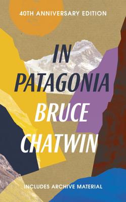 In Patagonia: 40th Anniversary Edition - Chatwin, Bruce, and Shakespeare, Nicholas (Introduction by)