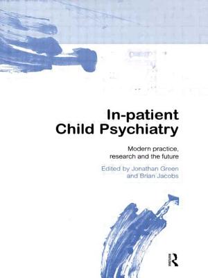 In-patient Child Psychiatry: Modern Practice, Research and the Future - Green, Jonathan (Editor), and Jacobs, Brian (Editor)