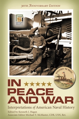 In Peace and War: Interpretations of American Naval History, 30th Anniversary Edition - Hagan, Kenneth (Editor), and McMaster, Michael (Editor)