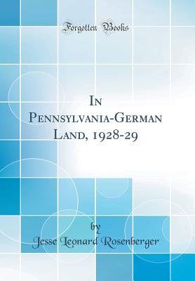 In Pennsylvania-German Land, 1928-29 (Classic Reprint) - Rosenberger, Jesse Leonard