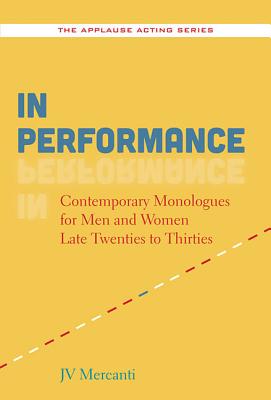 In Performance: Contemporary Monologues for Men and Women Late Twenties to Thirties - Mercanti, Jv