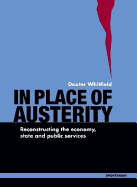 In Place of Austerity: Reconstructing the Economy, State and Community - Whitfield, Dexter