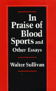 In Praise of Blood Sports and Other Essays