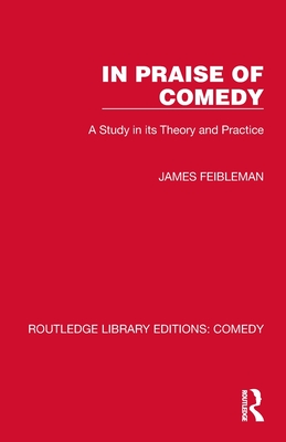 In Praise of Comedy: A Study in its Theory and Practice - Feibleman, James