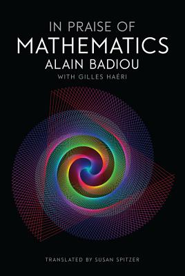In Praise of Mathematics - Badiou, Alain, and Haeri, Gilles, and Spitzer, Susan (Translated by)