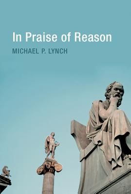 In Praise of Reason - Lynch, Michael P