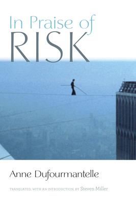 In Praise of Risk - Dufourmantelle, Anne, and Miller, Steven (Translated by)