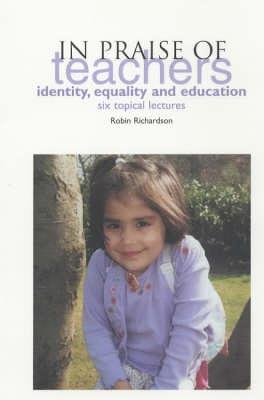 In Praise of Teachers: Identity, Equality and Education: Six Topical Lectures - Richardson, Robin