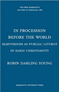 In Processing Before the World: Martyrdom as Public Liturgy in Early Christianity