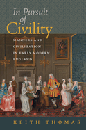 In Pursuit of Civility: Manners and Civilization in Early Modern England