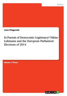 In Pursuit of Democratic Legitimacy? Niklas Luhmann and the European Parliament Elections of 2014 - Fitzgerald, Liam
