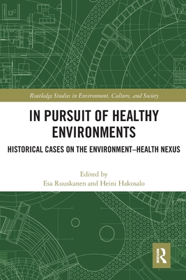 In Pursuit of Healthy Environments: Historical Cases on the Environment-Health Nexus - Ruuskanen, Esa (Editor), and Hakosalo, Heini (Editor)