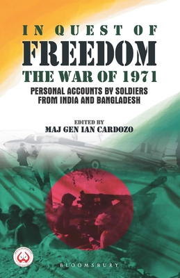 In Quest of Freedom: The War of 1971 - Personal Accounts by Soldiers from India and Bangladesh - Cardozo, Maj Gen Ian (Volume editor)