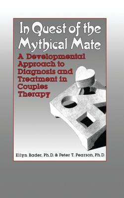 In Quest of the Mythical Mate: A Developmental Approach To Diagnosis And Treatment In Couples Therapy - Bader, Ellyn, and Pearson, Peter