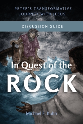 In Quest of the Rock - Discussion Guide: Peter's Transformative Journey With Jesus - Kuhn, Michael F