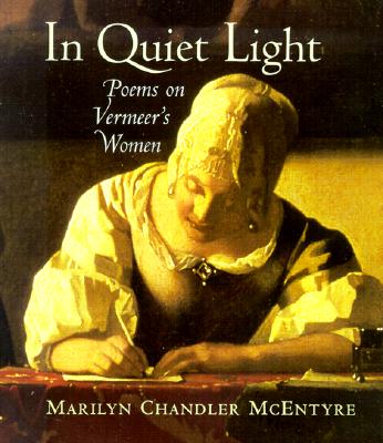 In Quiet Light: Poems on Vermeer's Women - McEntyre, Marilyn Chandler