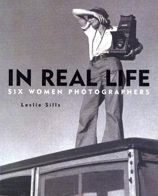 In Real Life: Six Women Photographers - Sills, Leslie