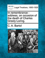 In Remembrance: Address, on Occasion of the Death of Charles Greely Loring.