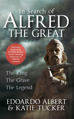 In Search of Alfred the Great: The King, the Grave, the Legend - Albert, Edoardo, Mr., and Tucker, Katie, Dr.