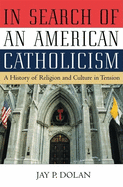 In Search of an American Catholicism: A History of Religion and Culture in Tension
