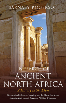 In Search of Ancient North Africa: A History in Six Lives - Rogerson, Barnaby