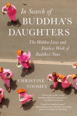 In Search of Buddha's Daughters: The Hidden Lives and Fearless Work of Buddhist Nuns - Toomey, Christine