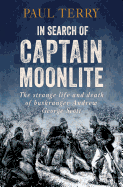 In Search of Captain Moonlite: Bushranger, Conman, Warrior, Lunatic