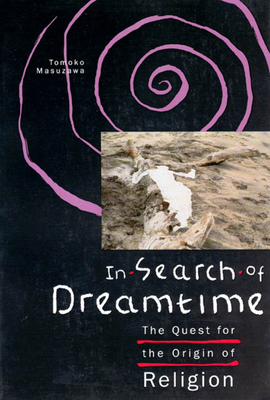 In Search of Dreamtime: The Quest for the Origin of Religion - Masuzawa, Tomoko