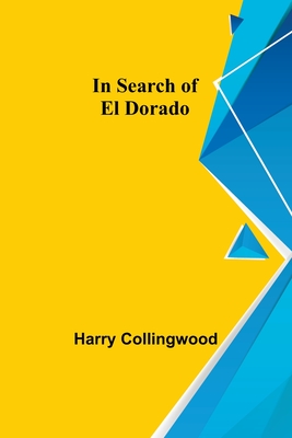 In Search of El Dorado - Collingwood, Harry