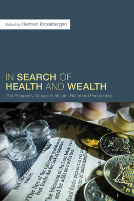 In Search of Health and Wealth: The Prosperity Gospel in African, Reformed Perspective - Kroesbergen, Hermen (Editor)