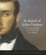 In Search of Julien Hudson: Free Artist of Color in Pre-Civil War New Orleans - Greenwald, Erin M (Editor)